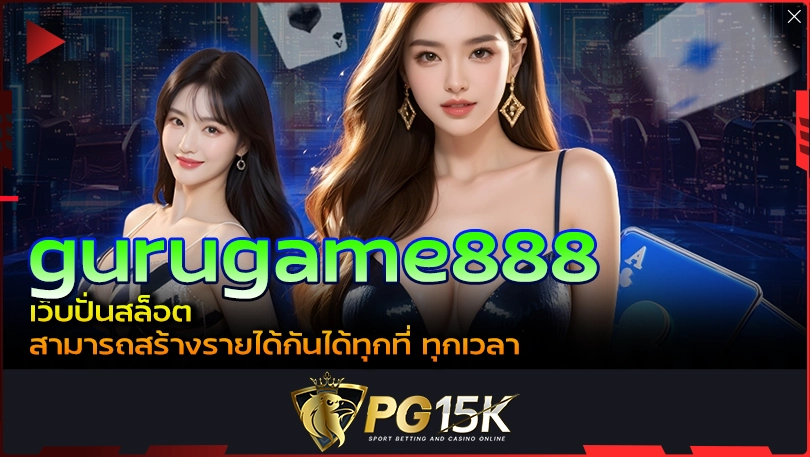 PG15K gurugame888 เว็บปั่นสล็อต สามารถสร้างรายได้กันได้ทุกที่ ทุกเวลา