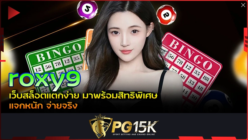 PG15K roxy9 เว็บสล็อตแตกง่าย มาพร้อมสิทธิพิเศษ แจกหนัก จ่ายจริง